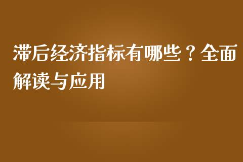 滞后经济指标有哪些？全面解读与应用_https://m.qdlswl.com_恒指德指直播室_第1张