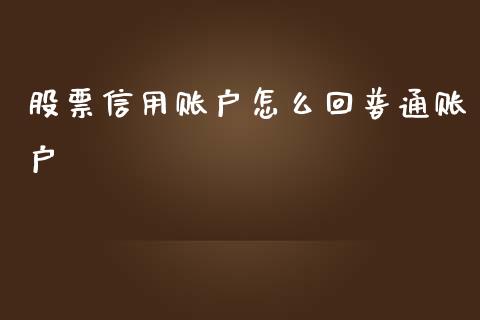 股票信用账户怎么回普通账户_https://m.qdlswl.com_恒指德指直播室_第1张