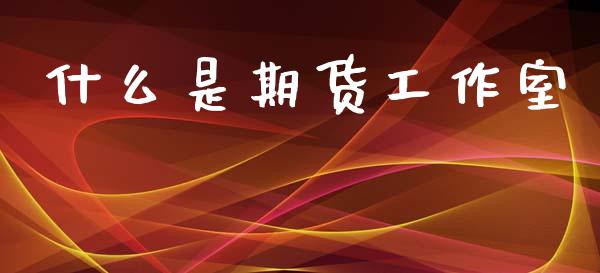 什么是期货工作室_https://m.qdlswl.com_恒指德指直播室_第1张