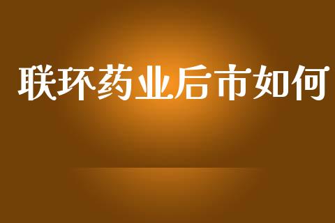 联环药业后市如何_https://m.qdlswl.com_恒指德指直播室_第1张