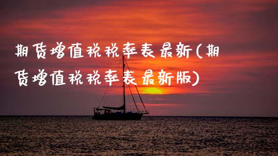 期货增值税税率表最新(期货增值税税率表最新版)_https://m.qdlswl.com_纳指直播_第1张
