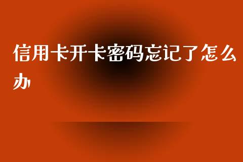 信用卡开卡密码忘记了怎么办_https://m.qdlswl.com_恒指德指直播室_第1张