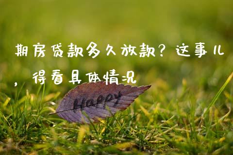 期房贷款多久放款？这事儿，得看具体情况_https://m.qdlswl.com_恒指德指直播室_第1张