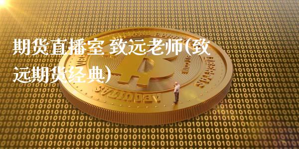 期货直播室 致远老师(致远期货经典)_https://m.qdlswl.com_恒指德指直播室_第1张