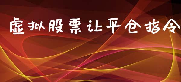 虚拟股票让平仓指令_https://m.qdlswl.com_恒指德指直播室_第1张