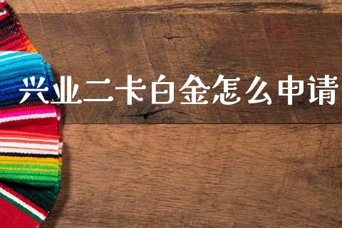 兴业二卡白金怎么申请_https://m.qdlswl.com_恒生指数直播喊单_第1张
