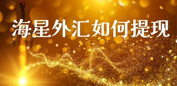 海星外汇如何提现_https://m.qdlswl.com_恒指德指直播室_第1张