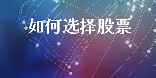 如何选择股票_https://m.qdlswl.com_恒生指数直播喊单_第1张