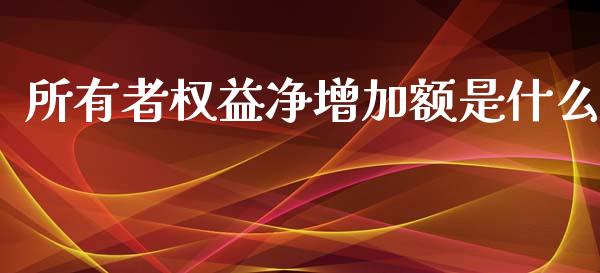 所有者权益净增加额是什么_https://m.qdlswl.com_恒生指数直播喊单_第1张