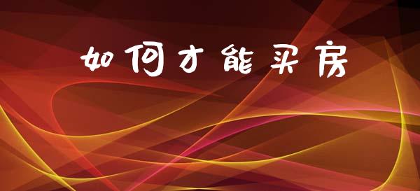 如何才能买房_https://m.qdlswl.com_恒生指数直播喊单_第1张