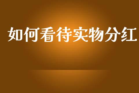 如何看待实物分红_https://m.qdlswl.com_恒指在线直播间_第1张