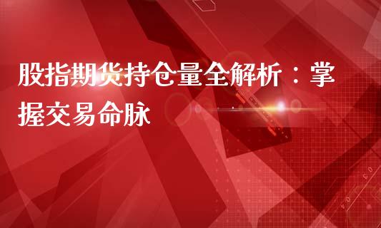 股指期货持仓量全解析：掌握交易命脉_https://m.qdlswl.com_恒指在线直播间_第1张
