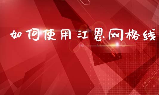 如何使用江恩网格线_https://m.qdlswl.com_恒指德指直播室_第1张