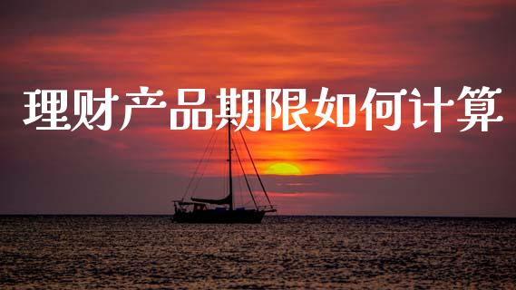 理财产品期限如何计算_https://m.qdlswl.com_纳指直播_第1张