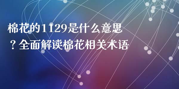 棉花的1129是什么意思？全面解读棉花相关术语_https://m.qdlswl.com_恒生指数直播喊单_第1张