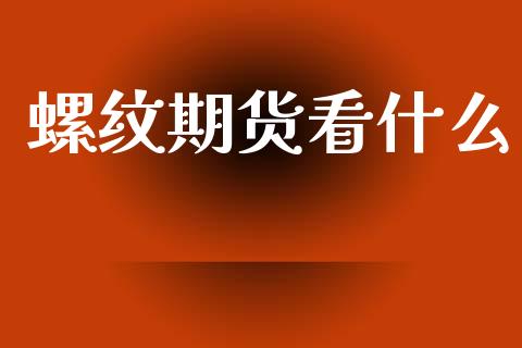 螺纹期货看什么_https://m.qdlswl.com_恒指在线直播间_第1张
