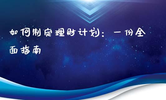 如何制定理财计划:一份全面指南_恒指德指直播室_第1张_恒生指数直播喊单_恒指在线直播间_恒指德指直播室_纳指直播 如何制定理财计划:一份全面指南_https://m.qdlswl.com_恒指德指直播室_第1张