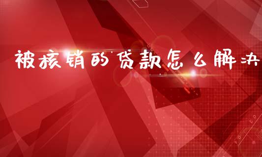 被核销的贷款怎么解决_https://m.qdlswl.com_恒指德指直播室_第1张