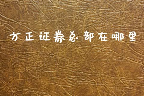 方正证券总部在哪里_https://m.qdlswl.com_恒指在线直播间_第1张