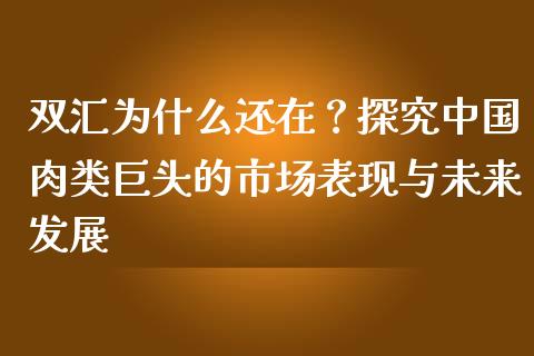 双汇为什么还在？探究中国肉类巨头的市场表现与未来发展_https://m.qdlswl.com_纳指直播_第1张