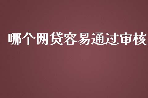 哪个网贷容易通过审核_https://m.qdlswl.com_纳指直播_第1张