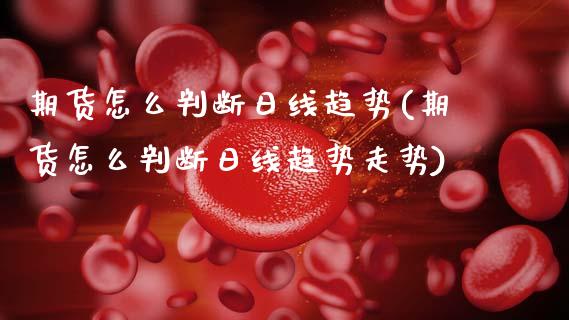 期货怎么判断日线趋势(期货怎么判断日线趋势走势)_https://m.qdlswl.com_纳指直播_第1张