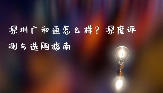 深圳广和通怎么样？深度评测与选购指南_https://m.qdlswl.com_恒生指数直播喊单_第1张