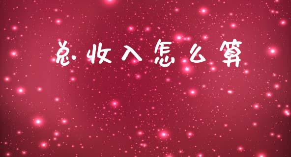 总收入怎么算_https://m.qdlswl.com_恒指德指直播室_第1张