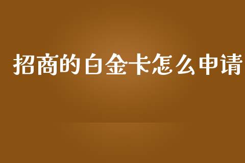 招商的白金卡怎么申请_https://m.qdlswl.com_恒指德指直播室_第1张