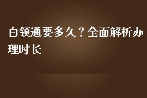 白领通要多久?全面解析办理时长_恒指在线直播间_第1张_恒生指数直播喊单_恒指在线直播间_恒指德指直播室_纳指直播 白领通要多久?全面解析办理时长_https://m.qdlswl.com_恒指在线直播间_第1张