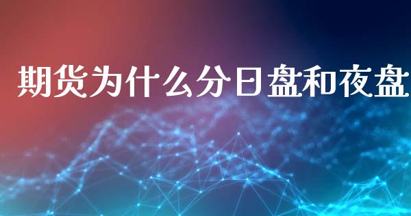 期货为什么分日盘和夜盘_https://m.qdlswl.com_恒指德指直播室_第1张