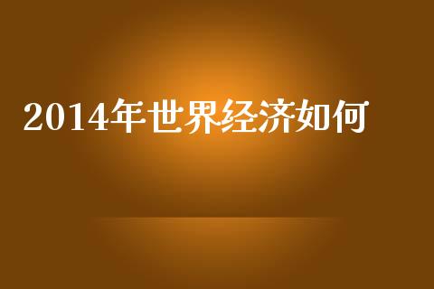 2014年世界经济如何_https://m.qdlswl.com_恒生指数直播喊单_第1张