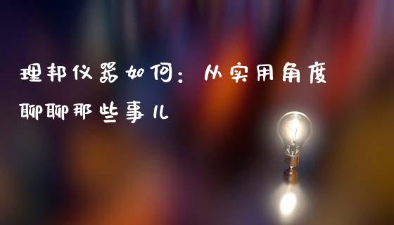理邦仪器如何：从实用角度聊聊那些事儿_https://m.qdlswl.com_恒指在线直播间_第1张