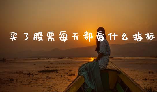 买了股票每天都看什么指标_https://m.qdlswl.com_恒指在线直播间_第1张