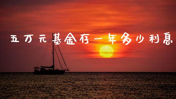 五万元基金存一年多少利息_https://m.qdlswl.com_恒生指数直播喊单_第1张