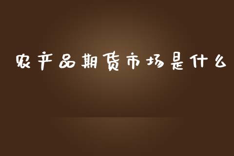 农产品期货市场是什么_https://m.qdlswl.com_纳指直播_第1张