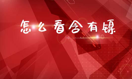 怎么看含有镍_https://m.qdlswl.com_恒生指数直播喊单_第1张