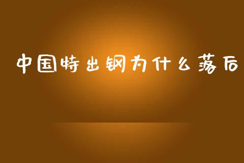 中国特出钢为什么落后_https://m.qdlswl.com_恒生指数直播喊单_第1张