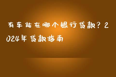 有车能在哪个银行贷款?2024年贷款指南_恒指在线直播间_第1张_恒生指数直播喊单_恒指在线直播间_恒指德指直播室_纳指直播 有车能在哪个银行贷款?2024年贷款指南_https://m.qdlswl.com_恒指在线直播间_第1张
