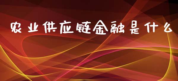 农业供应链金融是什么_https://m.qdlswl.com_纳指直播_第1张