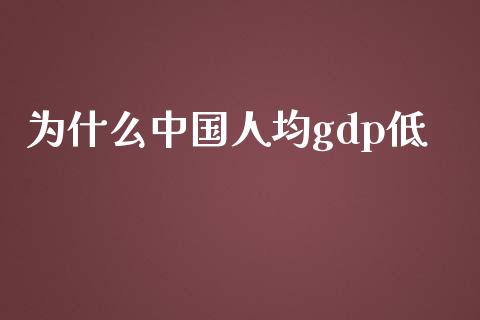 为什么中国人均gdp低_https://m.qdlswl.com_恒指在线直播间_第1张