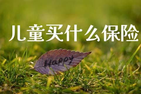 儿童买什么保险_https://m.qdlswl.com_恒生指数直播喊单_第1张