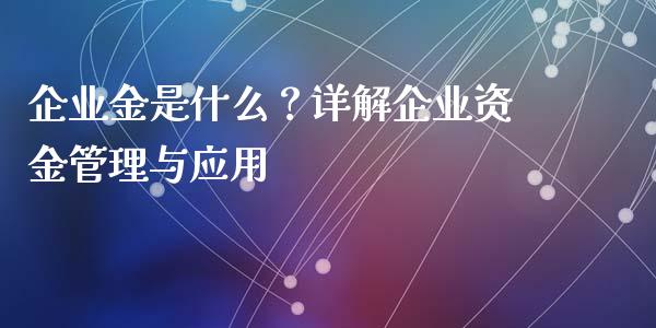 企业金是什么？详解企业资金管理与应用_https://m.qdlswl.com_恒生指数直播喊单_第1张