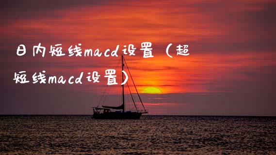 日内短线macd设置（超短线macd设置）_https://m.qdlswl.com_恒生指数直播喊单_第1张