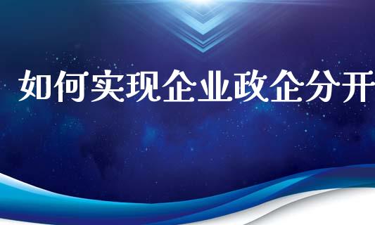 如何实现企业政企分开_https://m.qdlswl.com_恒指德指直播室_第1张