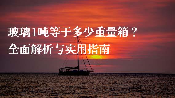 玻璃1吨等于多少重量箱？全面解析与实用指南_https://m.qdlswl.com_恒指德指直播室_第1张