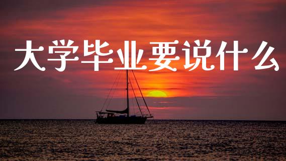 大学毕业要说什么_https://m.qdlswl.com_恒指在线直播间_第1张