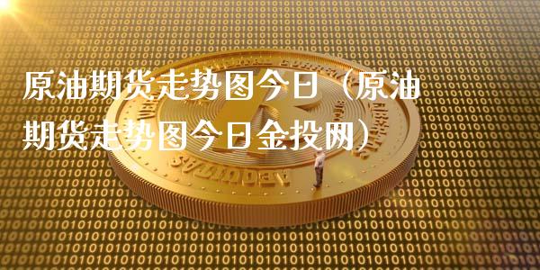 原油期货走势图今日（原油期货走势图今日金投网）_https://m.qdlswl.com_纳指直播_第1张