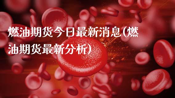 燃油期货今日最新消息(燃油期货最新分析)_https://m.qdlswl.com_恒生指数直播喊单_第1张