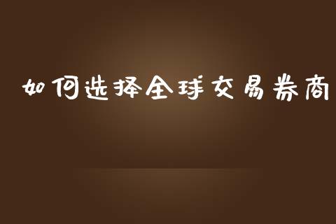 如何选择全球交易券商_https://m.qdlswl.com_恒生指数直播喊单_第1张
